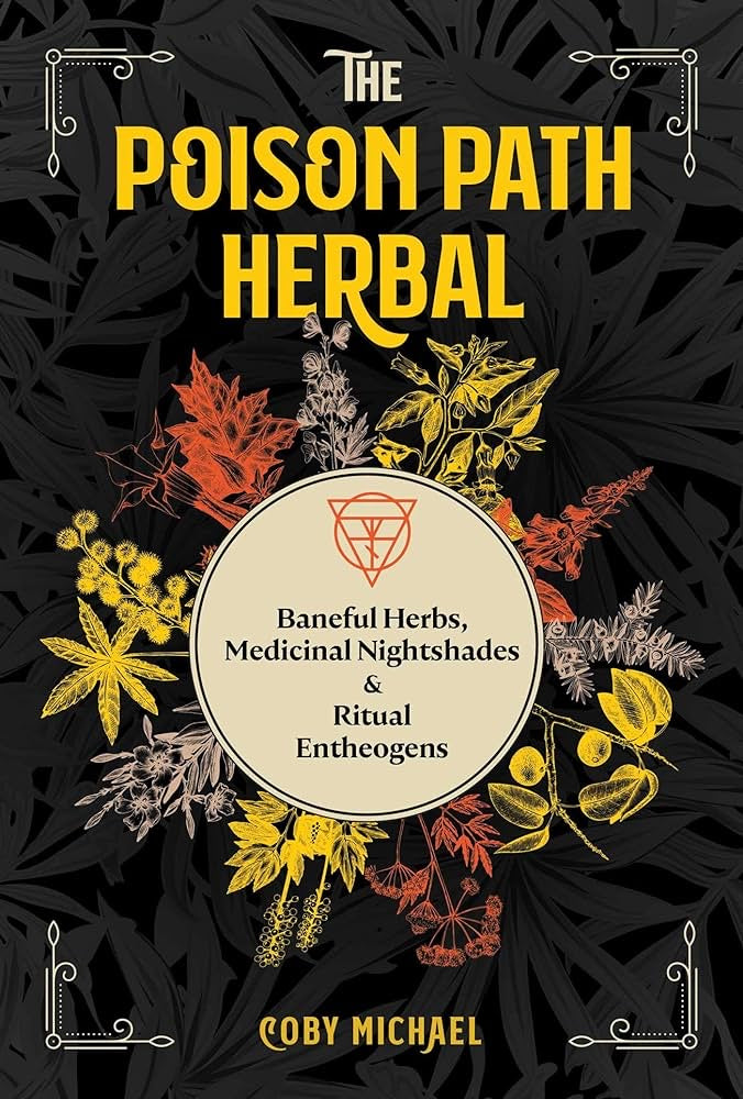 The Poison Path Herbal: Baneful Herbs, Medicinal Nightshades, and Ritual Entheogens